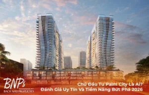 Chủ Đầu Tư Palm City Là Ai? Đánh Giá Uy Tín Và Tiềm Năng Bứt Phá 2026