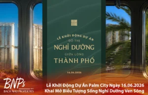 Lễ Khởi Động Dự Án Palm City Ngày 16.06.2026 Khai Mở Biểu Tượng Sống Nghỉ Dưỡng Ven Sông - Bách Như Properties - BNPs