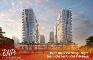 Palm River Có Gì Đặc Biệt? Đánh Giá Dự Án Chi Tiết Nhất