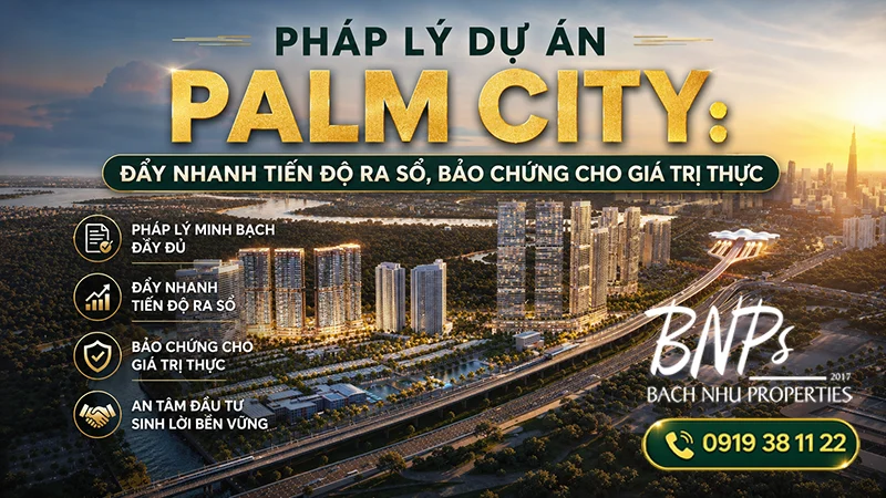 Điểm sáng pháp lý dự án Palm City: Đẩy nhanh tiến độ cấp sổ hồng - Bách Như Properties - BNPs