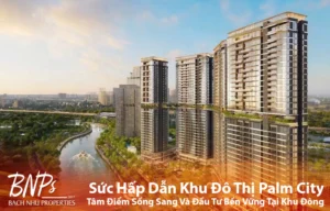 Sức Hấp Dẫn Khu Đô Thị Palm City Tâm Điểm Sống Sang Và Đầu Tư Bền Vững Tại Khu Đông - Bách Như Properties - BNPs