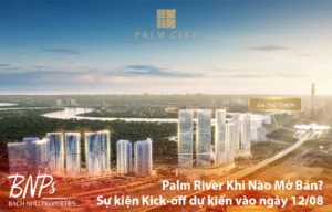 Palm River Khi Nào Mở Bán? Hé Lộ Thời Điểm Ra Mắt Siêu Phẩm Urban Retreat Tại Khu Đông - Bách Như Properties - BNPs