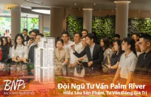 Đội Ngũ Tư Vấn Palm River – Hiểu Sâu Sản Phẩm, Tư Vấn Đúng Giá Trị - Bách Như Properties - BNP's