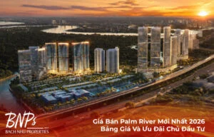 Giá Bán Palm River Mới Nhất 2026 | Bảng Giá Và Ưu Đãi Chủ Đầu Tư