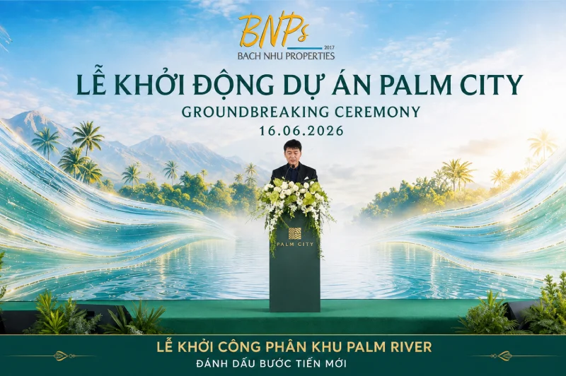 Lễ Khởi Công Phân Khu Palm River Đánh Dấu Bước Tiến Mới - Bách Như Properties - BNPs